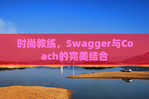 时尚教练，Swagger与Coach的完美结合