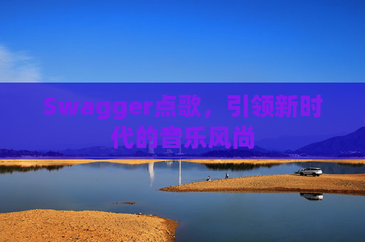 Swagger点歌，引领新时代的音乐风尚