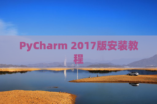 PyCharm 2017版安装教程 PyCharm 2017版安装教程