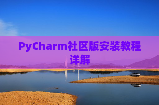 PyCharm社区版安装教程详解
